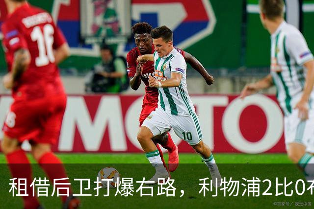 租借后卫打爆右路，利物浦2比0布莱顿他成全场最佳