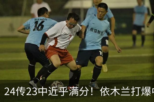 24传23中近乎满分！依木兰打爆中场，唐田用人争议再度爆发